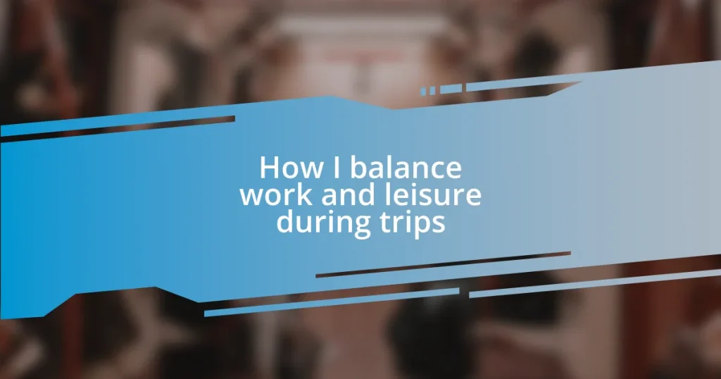 How I balance work and leisure during trips