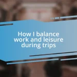 How I balance work and leisure during trips