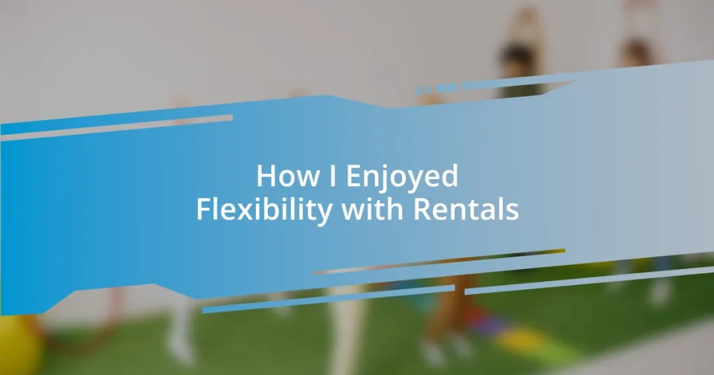How I Enjoyed Flexibility with Rentals