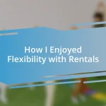 How I Enjoyed Flexibility with Rentals