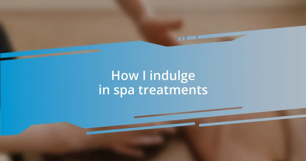 How I indulge in spa treatments