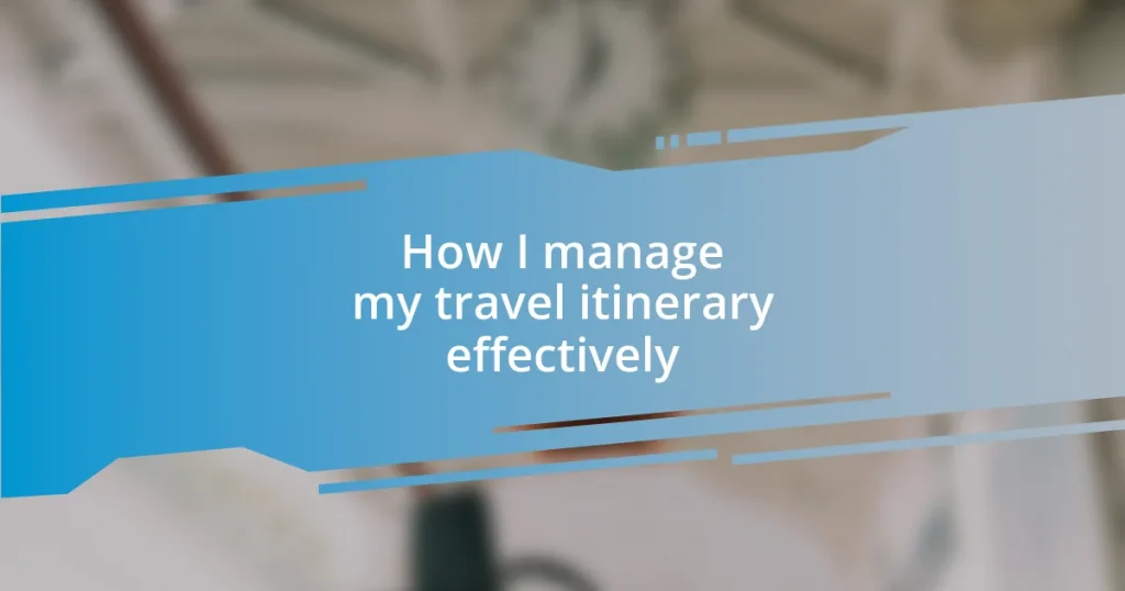 How I manage my travel itinerary effectively