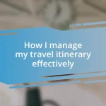 How I manage my travel itinerary effectively