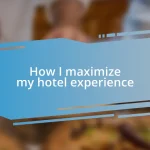 How I maximize my hotel experience
