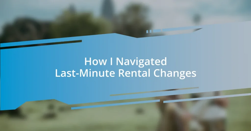 How I Navigated Last-Minute Rental Changes