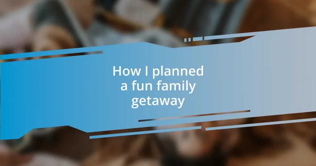 How I planned a fun family getaway