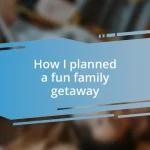 How I planned a fun family getaway