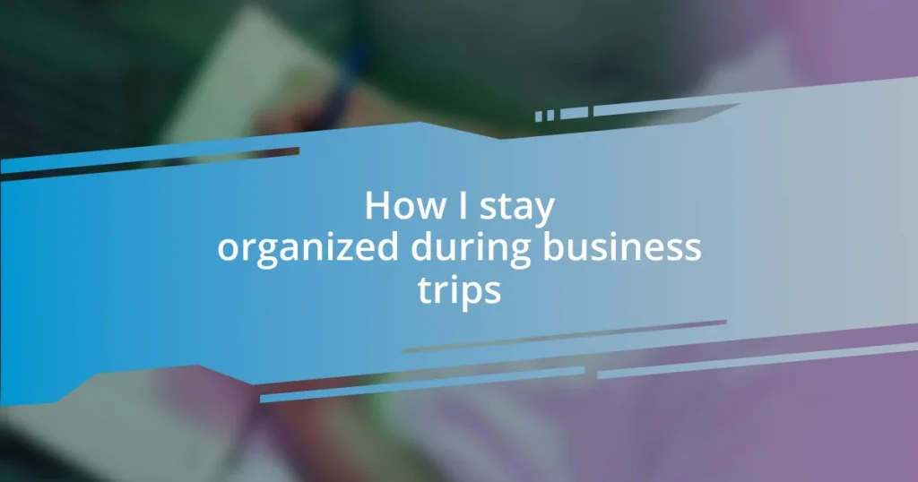 How I stay organized during business trips