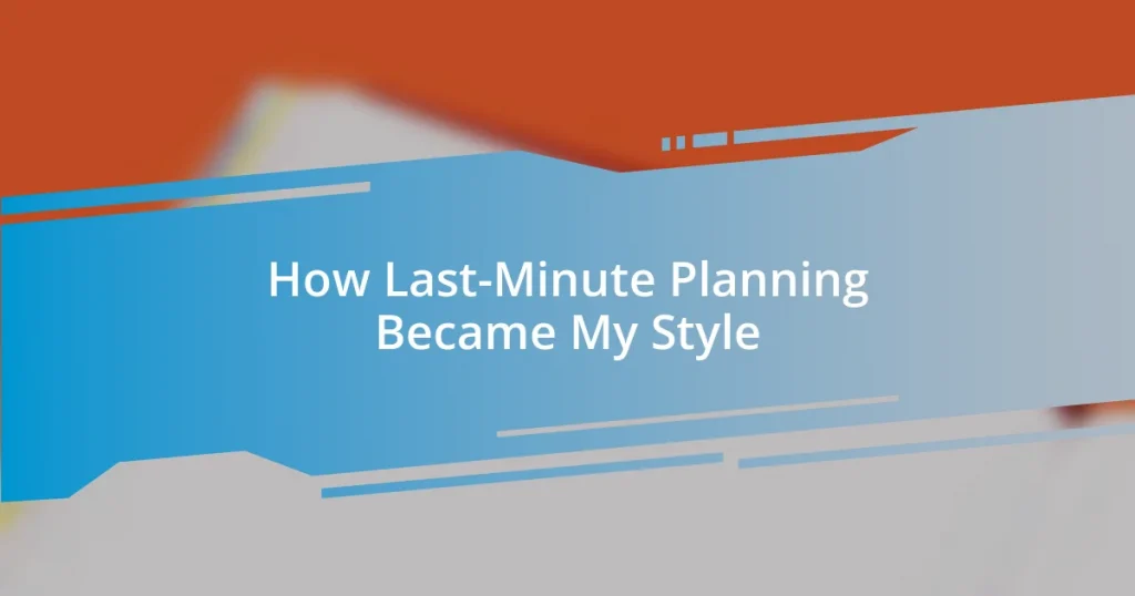 How Last-Minute Planning Became My Style