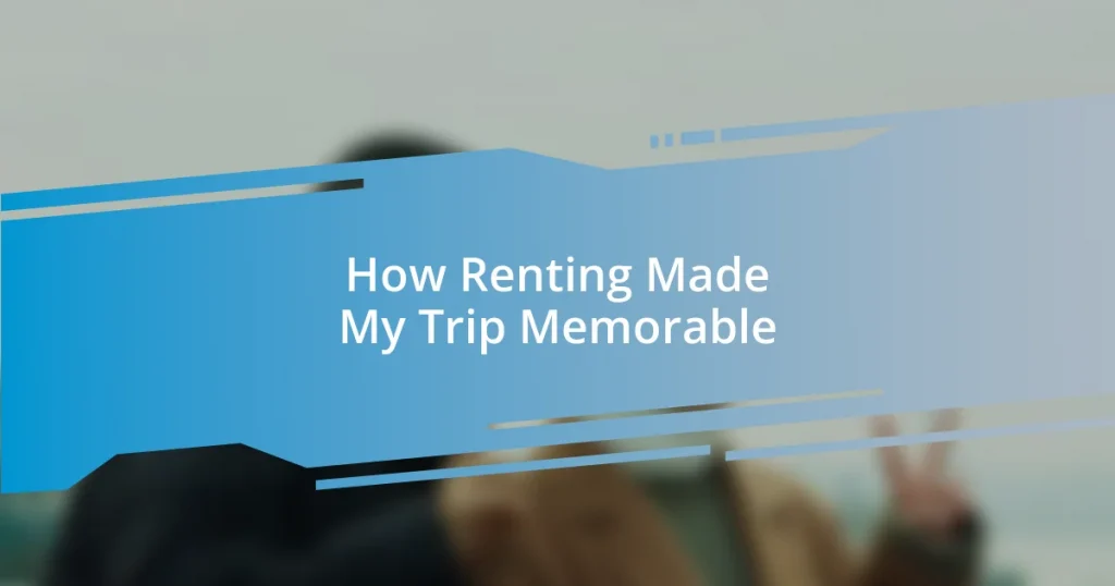How Renting Made My Trip Memorable