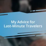 My Advice for Last-Minute Travelers