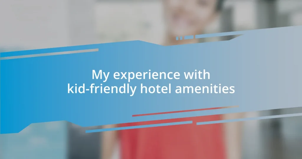 My experience with kid-friendly hotel amenities