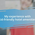 My experience with kid-friendly hotel amenities