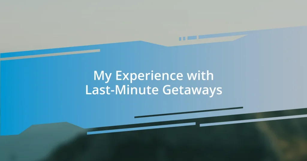 My Experience with Last-Minute Getaways