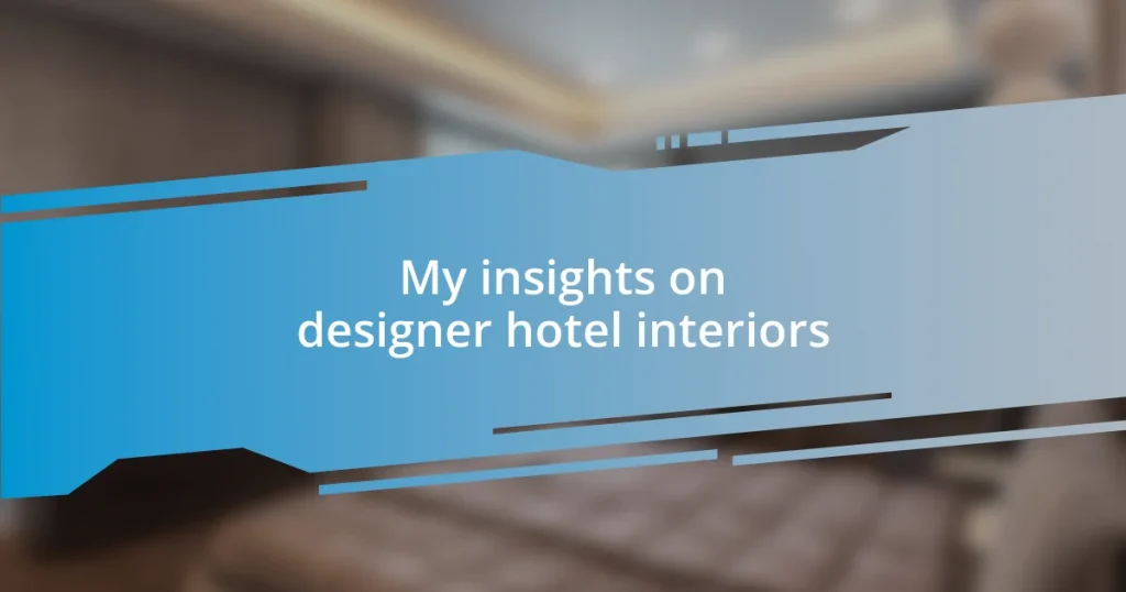 My insights on designer hotel interiors