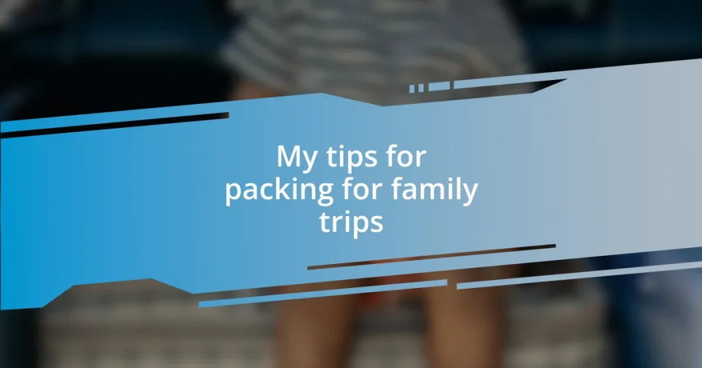 My tips for packing for family trips