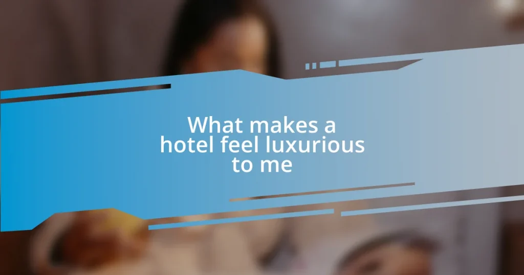 What makes a hotel feel luxurious to me