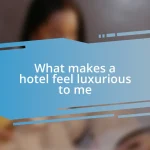 What makes a hotel feel luxurious to me