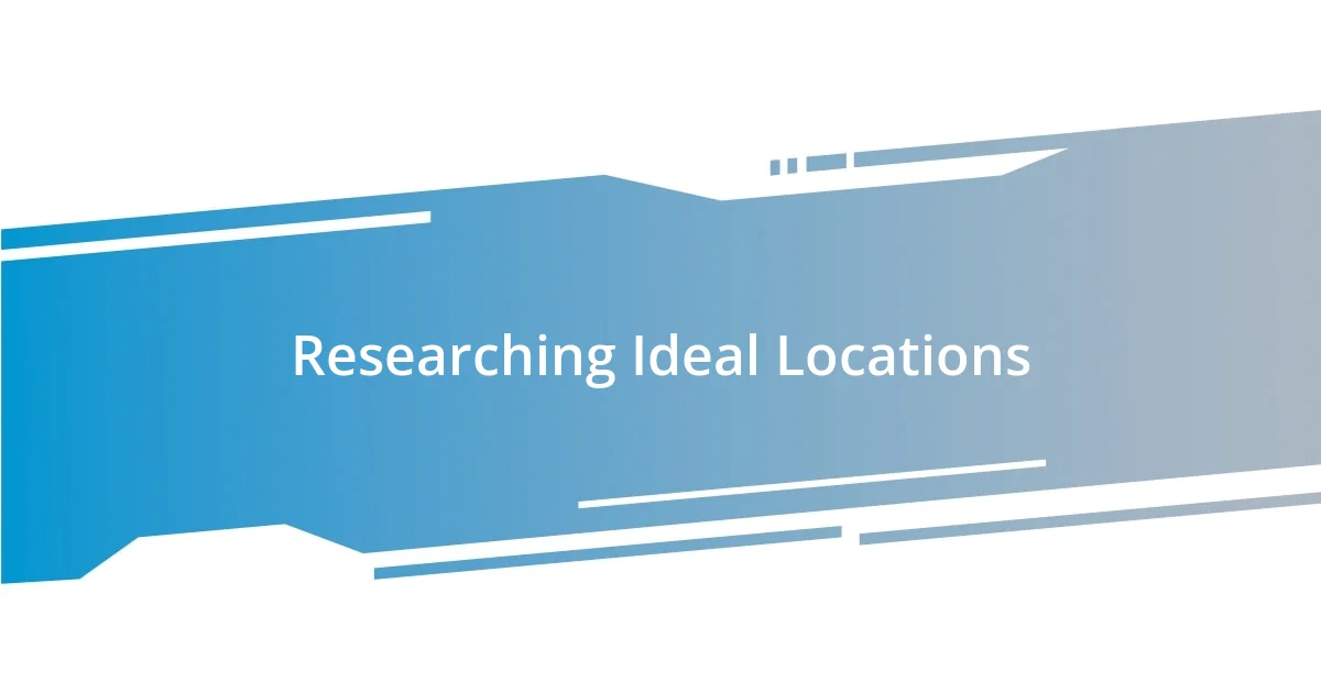 Researching Ideal Locations