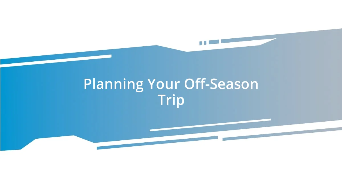 Planning Your Off-Season Trip